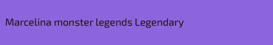 Marcelina monster legends Legendary